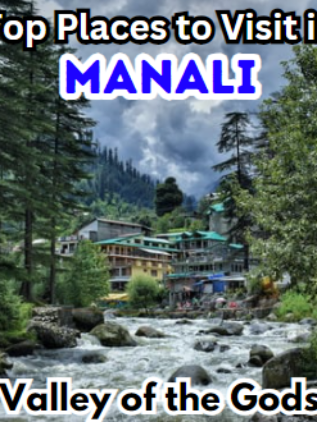 Top Places to Visit in Manali: Tourist Places To Visit in Manali for Families, Couples and Friends